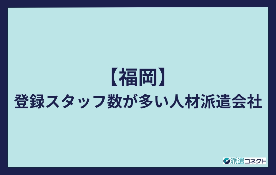 福岡の登録スタッフ数が多い人材派遣会社