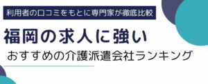 福岡の求人に強い介護士派遣会社ランキング9選｜高時給で働く方法も解説