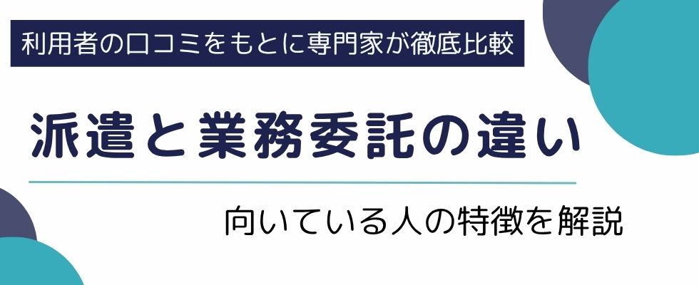 派遣と業務委託の違い｜向いている人の特徴やメリット・デメリットを解説
