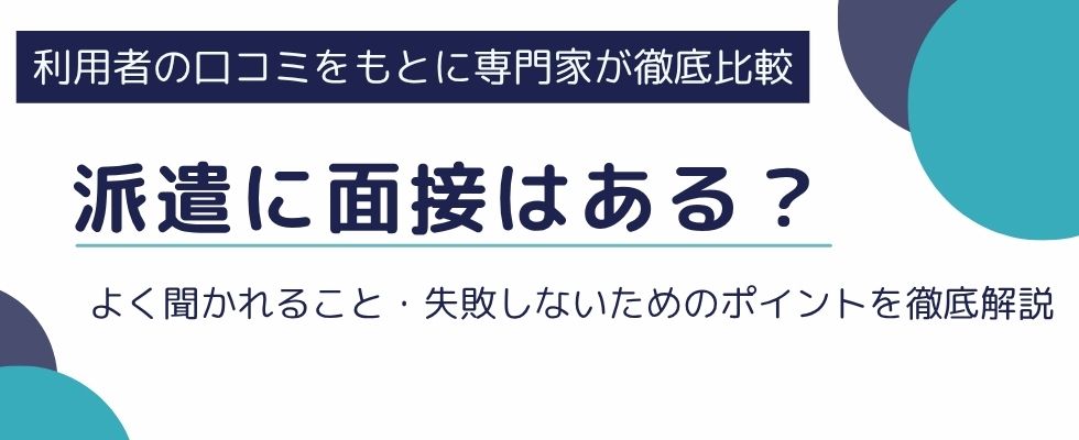 派遣に面接はある？よく聞かれること・失敗しないためのポイントを徹底解説