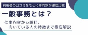 一般事務とは？仕事内容から給料、向いている人の特徴まで徹底解説