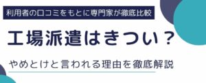 工場派遣はきつい？やめとけと言われる理由や気になる仕事内容を徹底解説