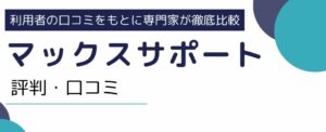 マックスサポートの評判・口コミ｜登録前にチェックすべきサービスの特徴