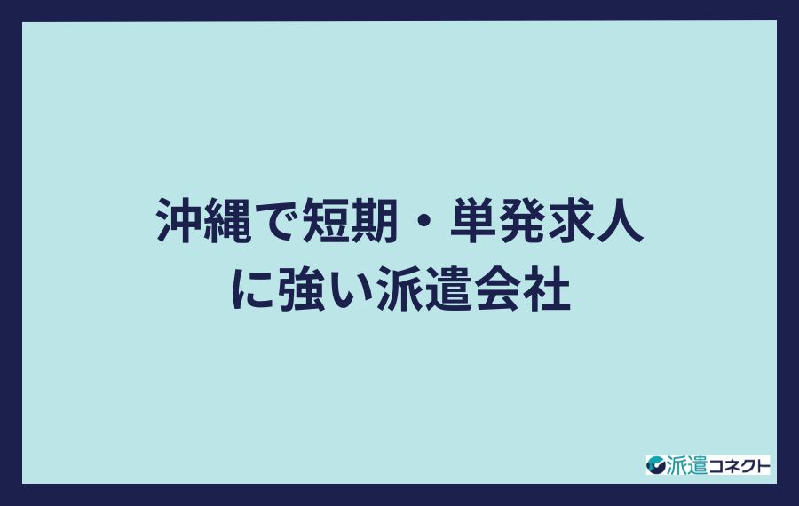 沖縄で短期・単発求人に強い派遣会社