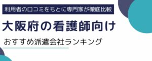 【大阪府】看護師におすすめの派遣会社ランキング｜求人情報例もご紹介
