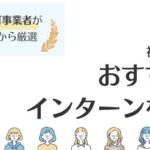 【初めてでも安心】おすすめインターン15選｜種類や条件別で分かりやすく紹介