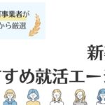 【新卒向け】おすすめ就活エージェント厳選14選｜活用術も紹介