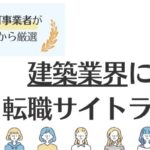 建築業界でおすすめの転職サイトランキング16選｜選び方やメリットも紹介